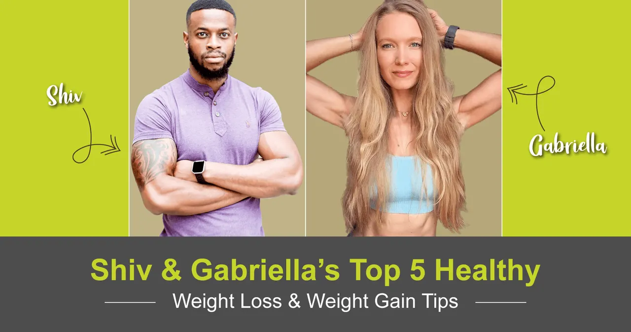 Shiv & Gabriella’s Top 5 Healthy Weight Loss & Gain Tips
