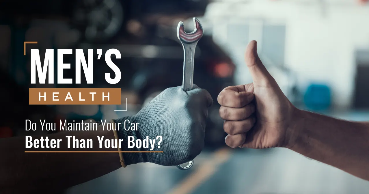 Do You Maintain Your Car Better Than Your Body?