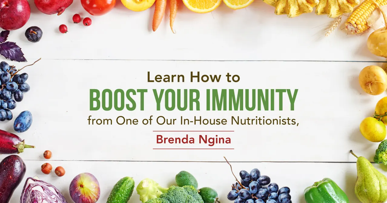 Learn How to Boost your Immunity from One of Our In-House Nutritionists, Brenda Ngina